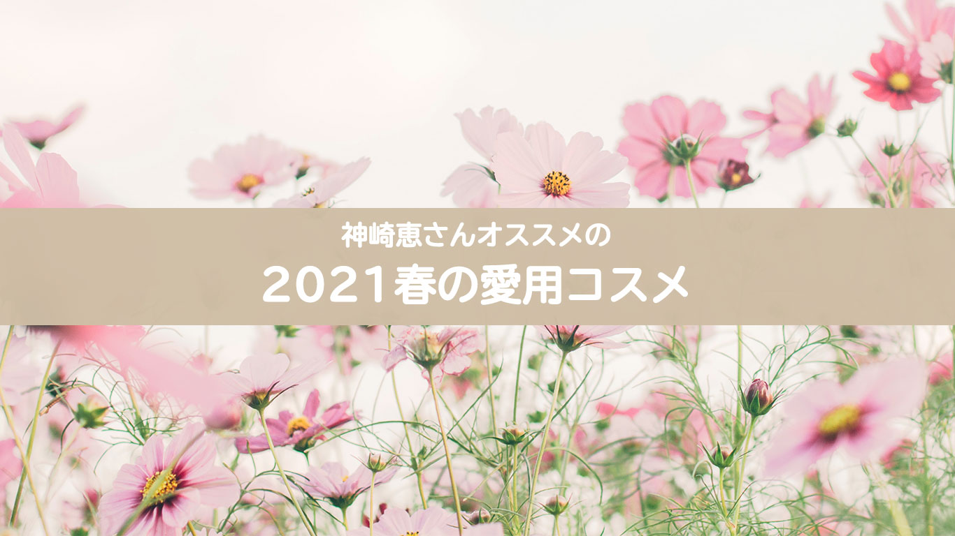 神崎恵さん2021年春の愛用コスメ